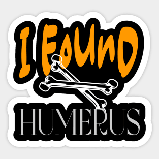 I Found Humerus Sticker